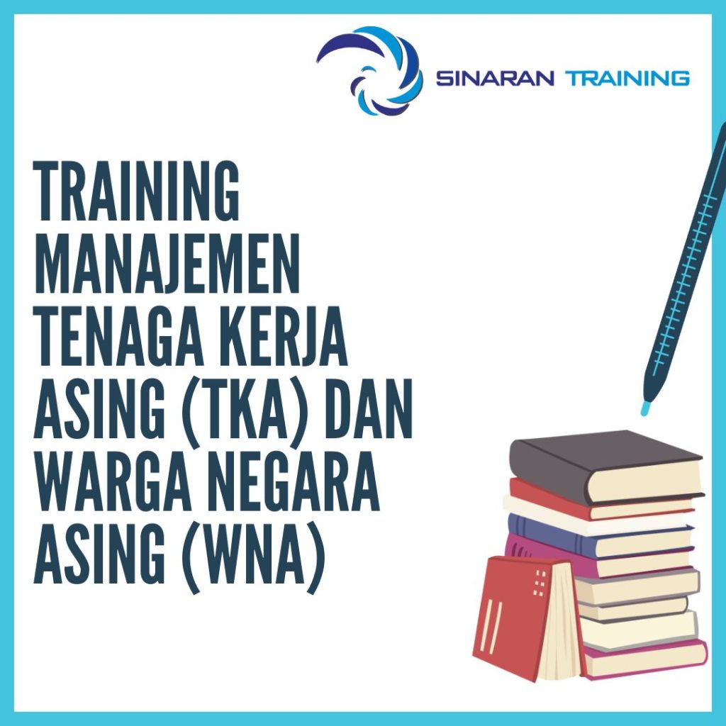 TRAINING MANAJEMEN TENAGA KERJA ASING (TKA) DAN WARGA NEGARA ASING (WNA)