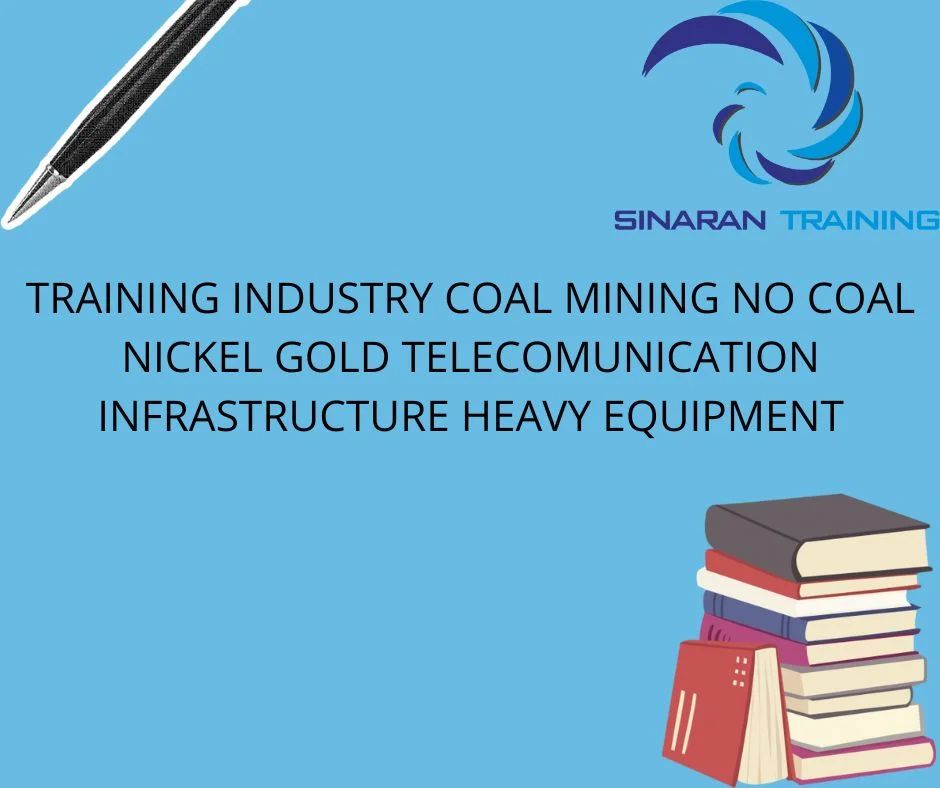 TRAINING INDUSTRY COAL MINING, NO COAL, NICKEL, GOLD, TELECOMUNICATION INFRASTRUCTURE, AND HEAVY EQUIPMENT