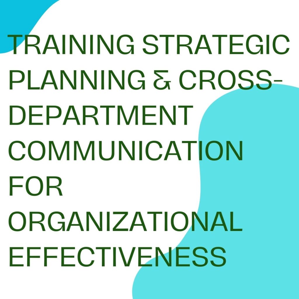 Training Strategic Planning & Cross-Department Communication for Organizational Effectiveness